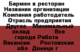 Бармен в ресторан › Название организации ­ Компания-работодатель › Отрасль предприятия ­ Другое › Минимальный оклад ­ 22 000 - Все города Работа » Вакансии   . Ростовская обл.,Донецк г.